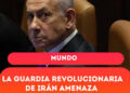 Irán. La Guardia Revolucionaria Islámica promete perseguir y matar a Netanyahu, el «asesino de niños», si aún sigue con vida.
